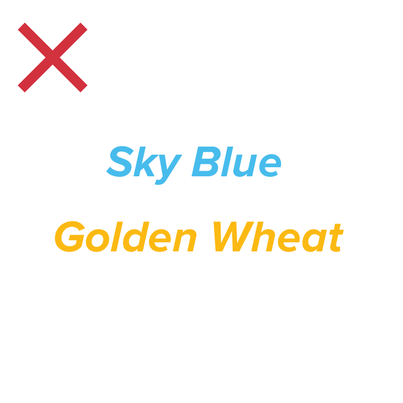 Do not use Sky Blue or Golden Wheat against light backgrounds.