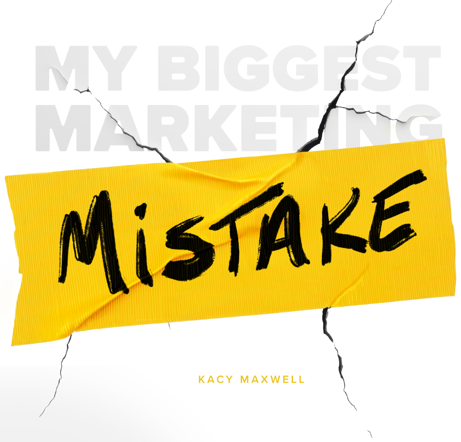 My Biggest Marketing Mistake: Transforming costly failures into priceless insights with Kacy Maxwell