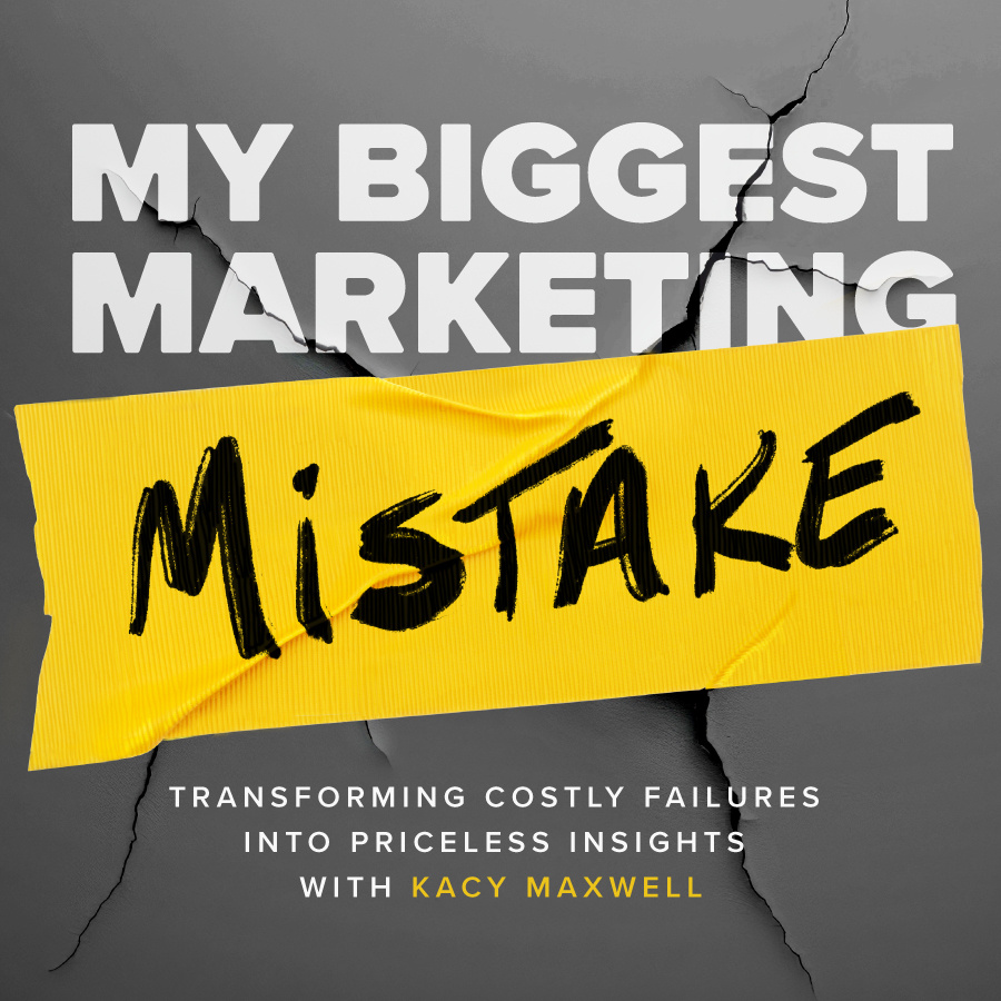 My Biggest Marketing Mistake: Transforming costly failures into priceless insights with Kacy Maxwell